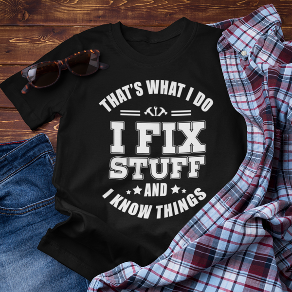 I Fix Stuff & I Know Things - Shirt