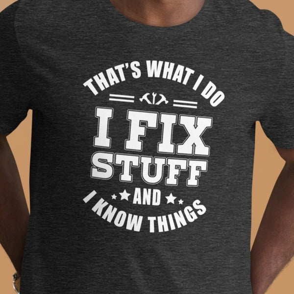 I Fix Stuff & I Know Things - T-shirt